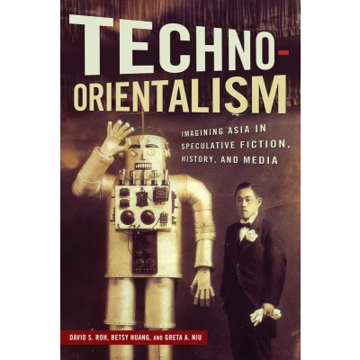 Afbeelding van Techno Orientalism: Imagining Asia in Speculative Fiction, History, and Media