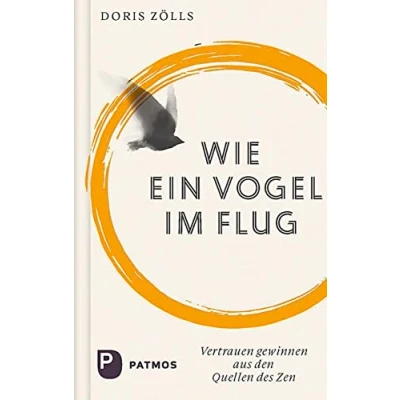 Afbeelding van Wie ein Vogel im Flug: Vertrauen gewinnen aus den Quellen des Zen mit Texten Shinjinmei