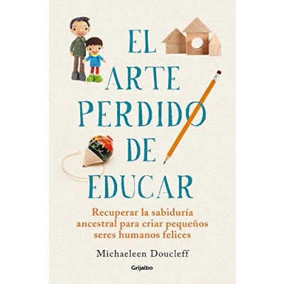 Afbeelding van El arte perdido de educar / Hunt, Gather, Parent: What Ancient Cultures Can Teach Us About the Lost Art of Raising Happy, Helpful Little Humans: ... para criar pequeños seres humanos felices