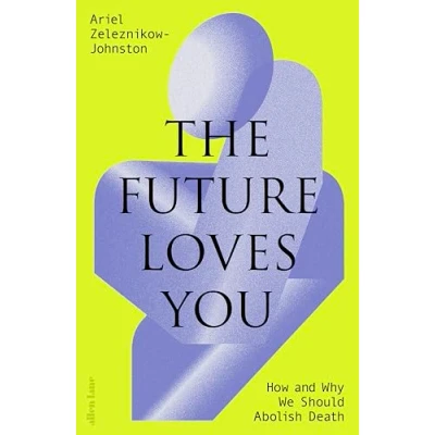 Afbeelding van The Future Loves You: How and Why We Should Abolish Death