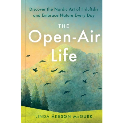 Afbeelding van the Open Air Life: Discover Nordic Art of Friluftsliv and Embrace Nature Every Day