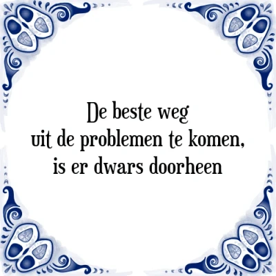 Afbeelding van de beste weg uit problemen te komen, is er dw Tegeltje + Spreuk