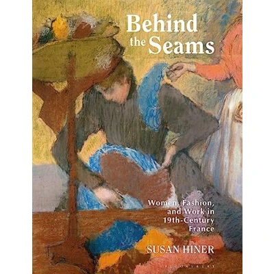 Afbeelding van Behind the Seams: Women, Fashion, and Work in 19th Century France
