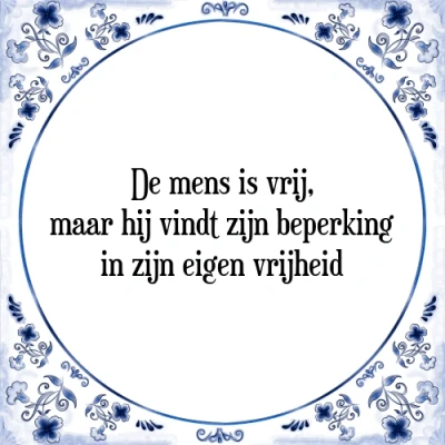 Afbeelding van De mens is vrij, maar hij vindt zijn beperking i Tegeltje + Spreuk