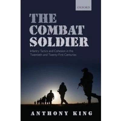 Afbeelding van the Combat Soldier: Infantry Tactics and Cohesion in Twentieth Twenty First Centuries