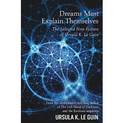 Afbeelding van Dreams Must Explain Themselves: The Selected Non Fiction of Ursula K. Le Guin