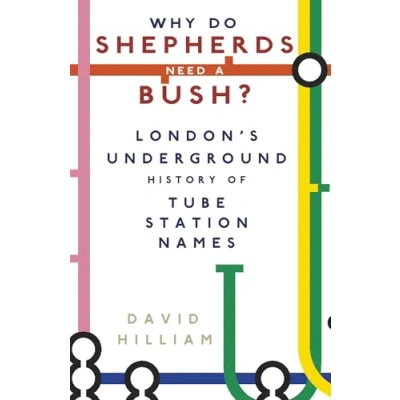 Afbeelding van Why do Shepherds Need a Bush ?: London&#039;s Underground History of Tube Station Names