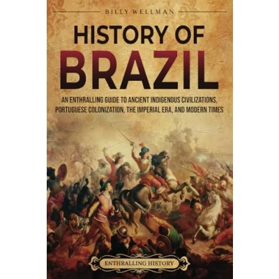 Afbeelding van History of Brazil: An Enthralling Guide to Ancient Indigenous Civilizations, Portuguese Colonization, the Imperial Era, and Modern Times