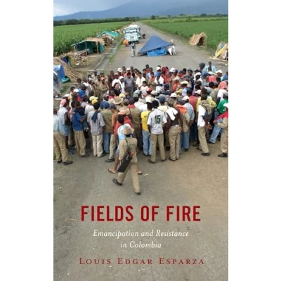 Afbeelding van Fields of Fire: Emancipation and Resistance in Colombia