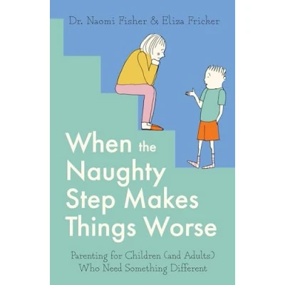 Afbeelding van When The Naughty Step Makes Things Worse: Art and Science of Low Demand Parenting