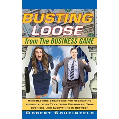 Afbeelding van Busting Loose From the Business Game: Mind Blowing Strategies for Recreating Yourself, Your Team, Business, and Everything in Between