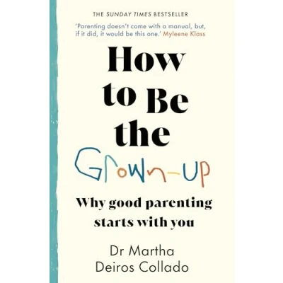 Afbeelding van How to Be The Grown Up: Why Good Parenting Starts with You