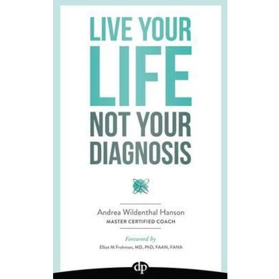 Afbeelding van Live Your Life, Not Diagnosis: How to Manage Stress and Well with New Health Condition