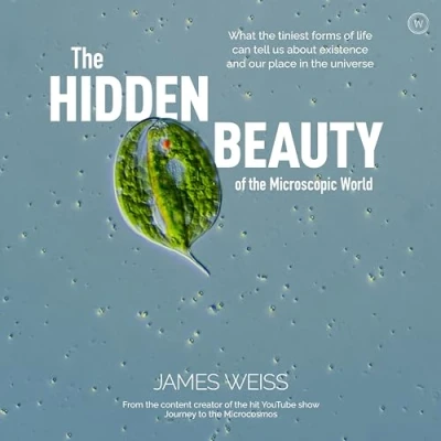 Afbeelding van the Hidden Beauty of Microscopic World: What tiniest forms life can tells us about existence and our place in universe