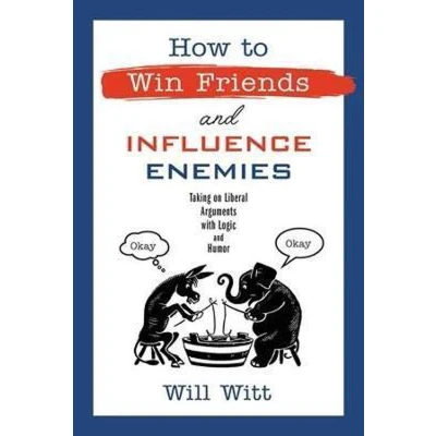 Afbeelding van How to Win Friends and Influence Enemies: Taking On Liberal Arguments with Logic Humor