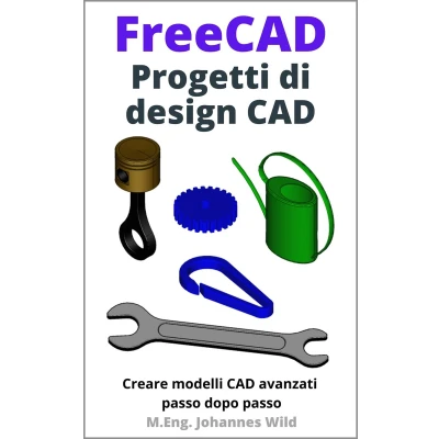 Afbeelding van FreeCAD Progetti di design CAD: Creare modelli CAD avanzati passo dopo