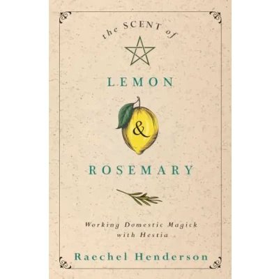 Afbeelding van The Scent of Lemon and Rosemary: Working Domestic Magick with Hestia