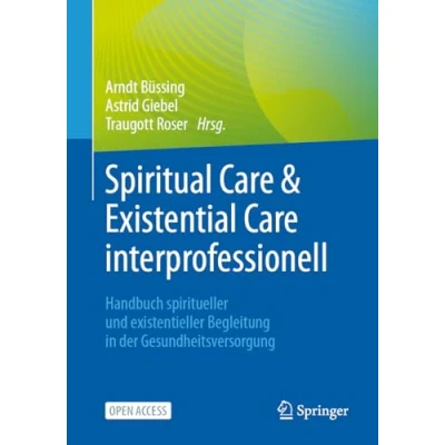 Afbeelding van Spiritual Care &amp; Existential interprofessionell: Handbuch spiritueller und existentieller Begleitung in der Gesundheitsversorgung