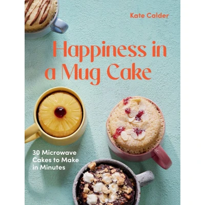 Afbeelding van Happiness in a Mug Cake: 30 Microwave Cakes to Make Minutes