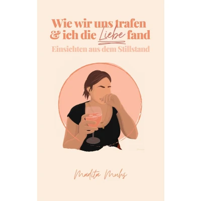 Afbeelding van Wie wir uns trafen und ich die Liebe fand: Einsichten aus dem Stillstand