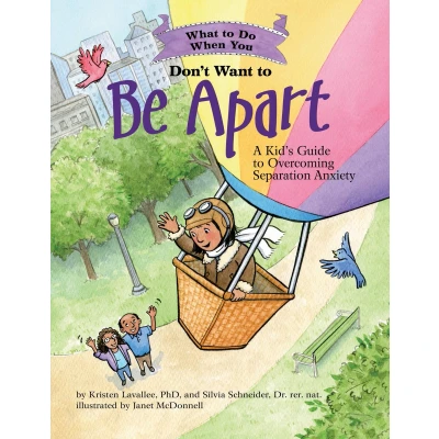 Afbeelding van What to Do When You Don&#039;t Want Be Apart: A Kid’s Guide Overcoming Separation Anxiety