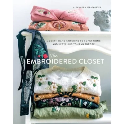 Afbeelding van The Embroidered Closet: Modern Hand stitching for Upgrading and Upcycling Your Wardrobe