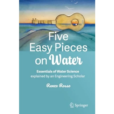 Afbeelding van Five Easy Pieces on Water: Essentials of Water Science explained by an Engineering Scholar