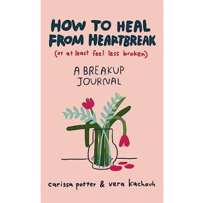 Afbeelding van How to Heal from Heartbreak (or at Least Feel Less Broken): A Break up Journal