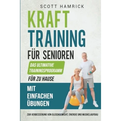 Afbeelding van Krafttraining für Senioren: Das ultimative Trainingsprogramm zu Hause mit einfachen Übungen zur Verbesserung von Gleichgewicht, Energie und Muskelaufbau