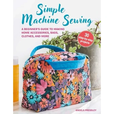 Afbeelding van Simple Machine Sewing: 30 step by projects: A Beginner’s Guide to Making Home Accessories, Bags, Clothes, and More