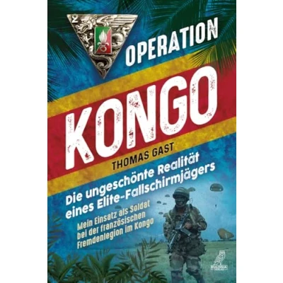 Afbeelding van Operation Kongo Mein Einsatz als Soldat bei der französischen Fremdenlegion im Kongo: Die ungeschönte Realität eines Elite Fallschirmjägers