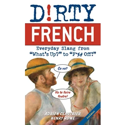 Afbeelding van Dirty French: Second Edition: Everyday Slang from &#039;What&#039;s Up?&#039; to &#039;F*%# Off!&#039;