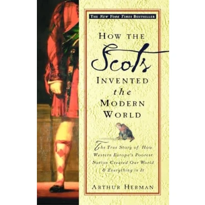 Afbeelding van How The Scots Invented Modern World: True Story of Western Europe&#039;s Poorest Nation Created Our World and Everything in It