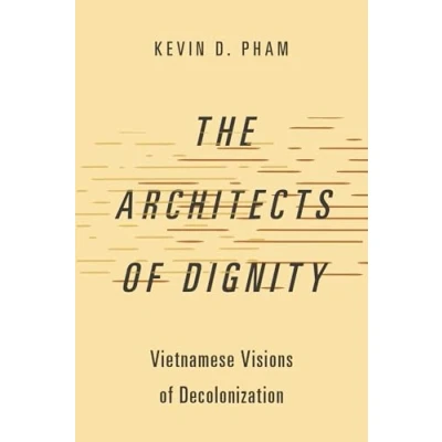 Afbeelding van The Architects of Dignity: Vietnamese Visions Decolonization