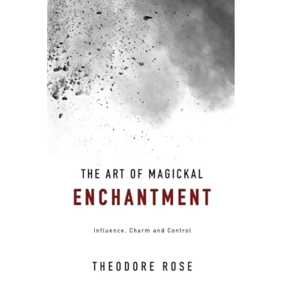 Afbeelding van The Art of Magickal Enchantment: Influence, Command and Control