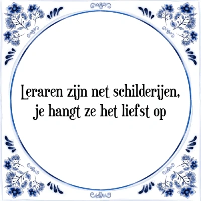 Afbeelding van Leraren zijn net schilderijen, je hangt ze het li Tegeltje + Spreuk