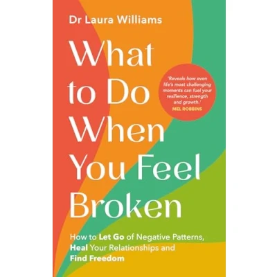 Afbeelding van What to Do When You Feel Broken: How Let Go of Negative Patterns, Heal Your Relationships and Find Freedom