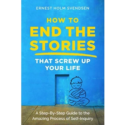 Afbeelding van How to End the Stories that Screw Up Your Life: A Step By Guide Amazing Process of Self Inquiry