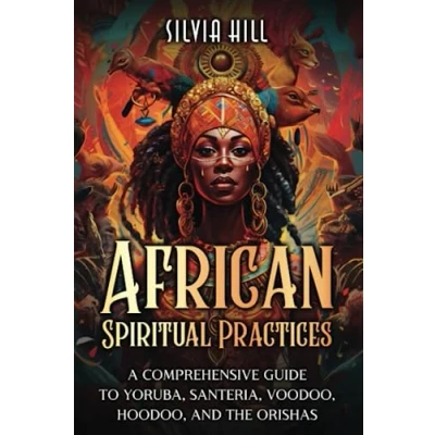 Afbeelding van African Spiritual Practices: A Comprehensive Guide to Yoruba, Santeria, Voodoo, Hoodoo, and the Orishas