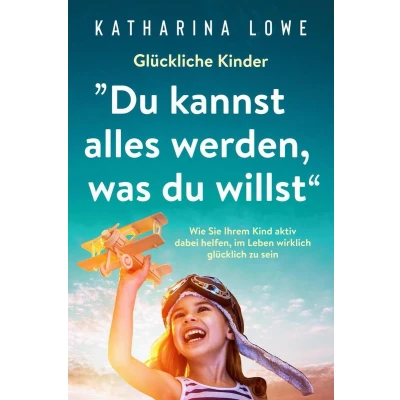 Afbeelding van Glückliche Kinder: „Du kannst alles werden, was du willst“: Wie Sie Ihrem Kind aktiv dabei helfen, im Leben wirklich glücklich zu sein