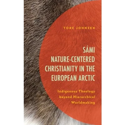 Afbeelding van Sámi Nature Centered Christianity in the European Arctic: Indigenous Theology beyond Hierarchical Worldmaking