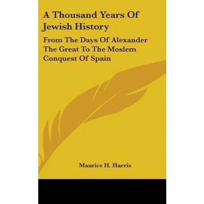 Afbeelding van A Thousand Years Of Jewish History: From The Days Alexander Great To Moslem Conquest Spain