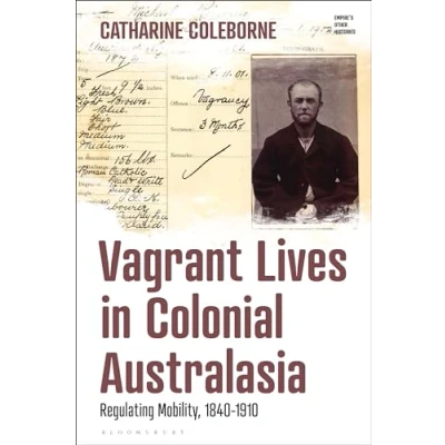 Afbeelding van Vagrant Lives in Colonial Australasia: Regulating Mobility, 1840 1910