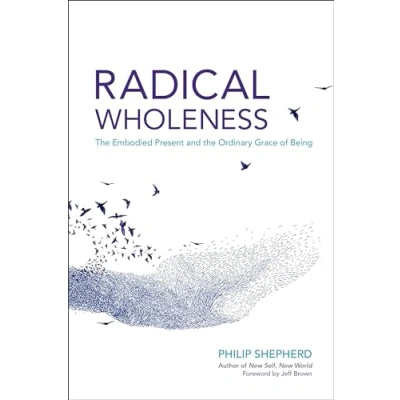 Afbeelding van Radical Wholeness: the Embodied Present and Ordinary Grace of Being