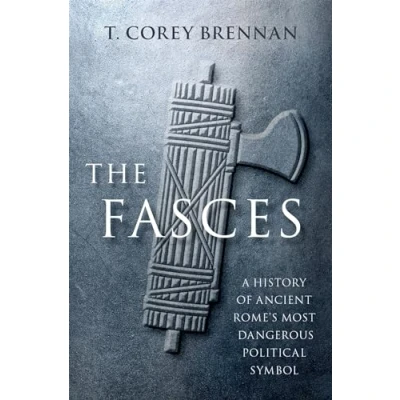Afbeelding van The Fasces: A History of Ancient Rome&#039;s Most Dangerous Political Symbol