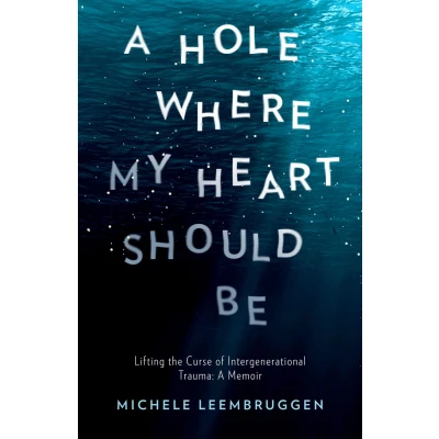 Afbeelding van A Hole Where My Heart Should Be: Lifting the Curse of Intergenerational Trauma: Memoir