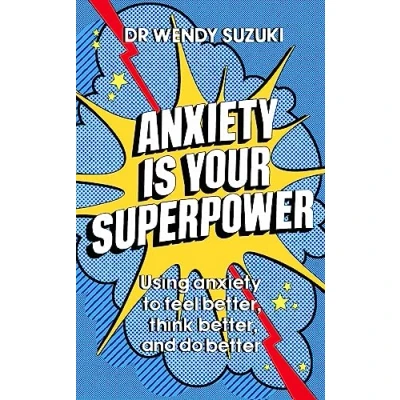 Afbeelding van anxiety is Your Superpower (GOOD ANXIETY): Using to think better, feel better and do