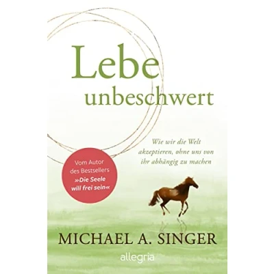 Afbeelding van Lebe unbeschwert: Wie wir die Welt akzeptieren, ohne uns von ihr abhängig zu machen Das neue Buch des Bestsellerautors &quot;Die Seele will frei sein&quot;