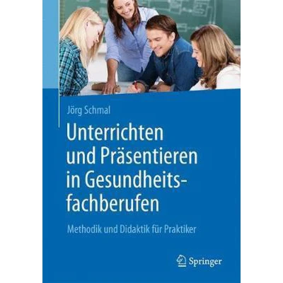 Afbeelding van Unterrichten und Präsentieren in Gesundheitsfachberufen: Methodik Didaktik für Praktiker