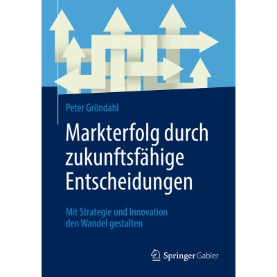 Afbeelding van Markterfolg durch zukunftsfähige Entscheidungen: Mit Strategie und Innovation den Wandel gestalten